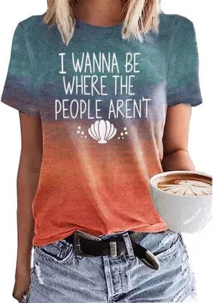I Wanna Be Where The People aren't Tshirt Women Casual Vacation Holiday Shirt Short Sleeve Funny Graphic Tee Tops