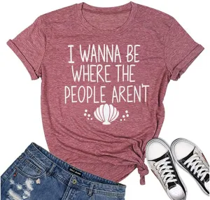I Wanna Be Where The People aren't Tshirt Women Casual Vacation Holiday Shirt Short Sleeve Funny Graphic Tee Tops